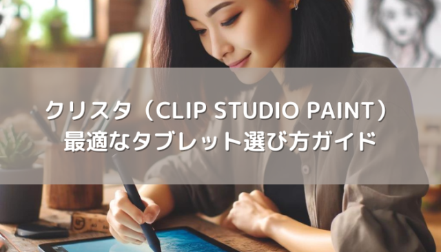 クリスタ（CLIP STUDIO PAINT）に最適なタブレット選び方ガイド